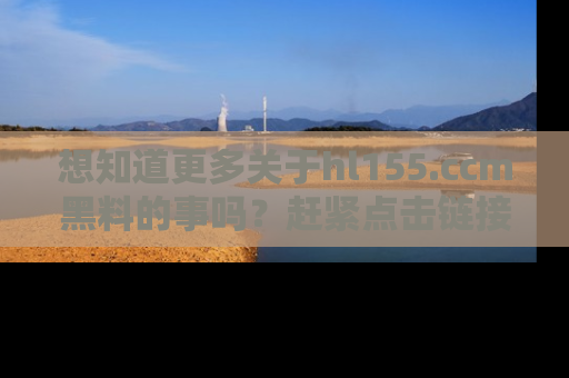 想知道更多关于hl155.ccm黑料的事吗？赶紧点击链接了解吧！